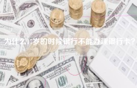 为什么17岁的时候银行不能办理银行卡？