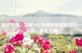 精选整理，急需10万到哪里能借钱软件一览表，拿走不谢