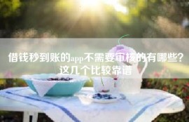 借钱秒到账的app不需要审核的有哪些？这几个比较靠谱