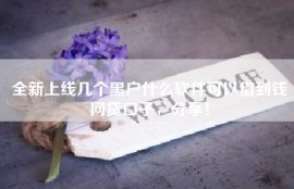 全新上线几个黑户什么软件可以借到钱网贷口子，分享！