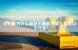 公积金为什么最好不要取出呢？看看以下几点