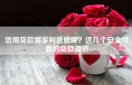 信用贷款哪家利息低呢？这几个安全可靠的贷款渠道