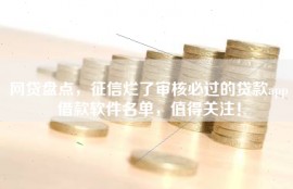 网贷盘点，征信烂了审核必过的贷款app借款软件名单，值得关注！