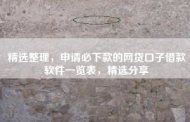 精选整理，申请必下款的网贷口子借款软件一览表，精选分享
