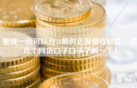整理一份可以分24期的正规借钱软件，这几个网贷口子口子了解一下！