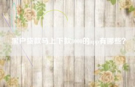 黑户贷款马上下款3000的app有哪些？