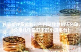 独家整理贷款秒过的网站我急用钱名单，分享几个最好下的小贷平台！
