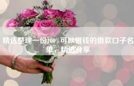 精选整理一份100%可以借钱的借款口子名单，精选分享