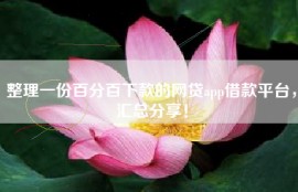 整理一份百分百下款的网贷app借款平台，汇总分享！