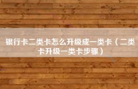 银行卡二类卡怎么升级成一类卡（二类卡升级一类卡步骤）
