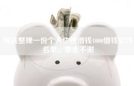 精选整理一份个人快速借钱1000借钱软件名单，拿走不谢