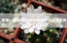 整理一份2022好下款的借款平台网贷平台，简云分享！