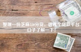 整理一份芝麻550分贷，这几个贷款平台口子了解一下！