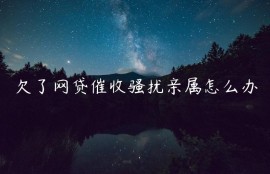 欠了网贷催收骚扰亲属怎么办