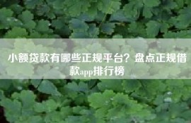小额贷款有哪些正规平台？盘点正规借款app排行榜