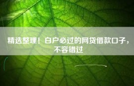 精选整理！白户必过的网贷借款口子，不容错过