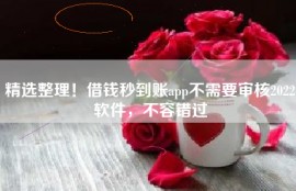 精选整理！借钱秒到账app不需要审核2022软件，不容错过