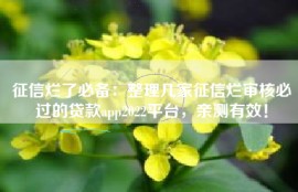 征信烂了必备：整理几家征信烂审核必过的贷款app2022平台，亲测有效！