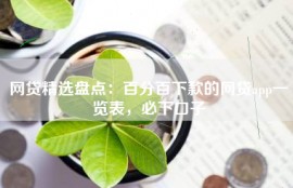 网贷精选盘点：百分百下款的网贷app一览表，必下口子