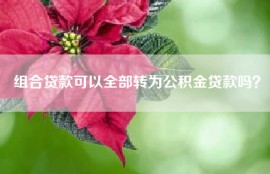 组合贷款可以全部转为公积金贷款吗？
