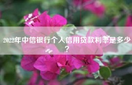 2022年中信银行个人信用贷款利率是多少？