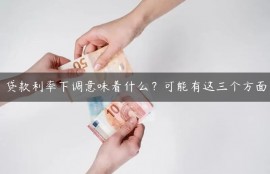 贷款利率下调意味着什么？可能有这三个方面