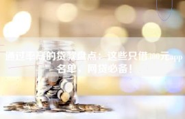 通过率高的贷款盘点：这些只借300元app名单，网贷必备！