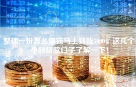整理一份怎么借钱马上到账5000，这几个小额贷款口子了解一下！