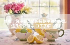 整理一份不看负债的贷款平台有哪些，这几个贷款app口子了解一下！