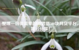 整理一份很简单的微信借500块网贷平台，简云分享！