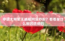 申请太频繁无逾期网贷秒拒？看看是什么原因造成的