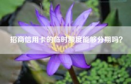 招商信用卡的临时额度能够分期吗？
