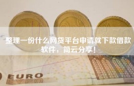 整理一份什么网贷平台申请就下款借款软件，简云分享！