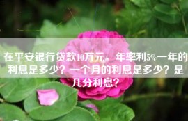 在平安银行贷款10万元，年率利5%一年的利息是多少？一个月的利息是多少？是几分利息？