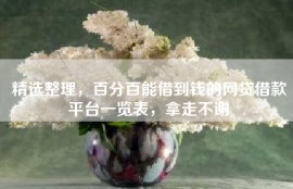 精选整理，百分百能借到钱的网贷借款平台一览表，拿走不谢