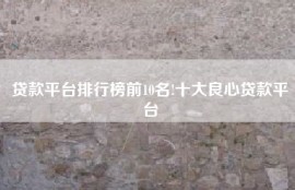 贷款平台排行榜前10名!十大良心贷款平台