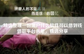 精选整理一份黑户什么软件可以借到钱借款平台名单，精选分享