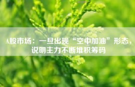 A股市场：一旦出现“空中加油”形态，说明主力不断堆积筹码