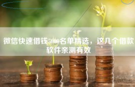 微信快速借钱5000名单精选，这几个借款软件亲测有效