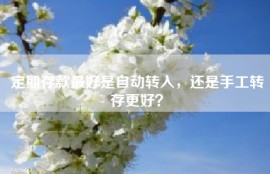 定期存款最好是自动转入，还是手工转存更好？
