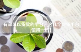 有车可以贷款的平台，这几个网贷平台值得一试！