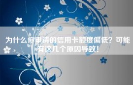 为什么你申请的信用卡额度偏低？可能有这几个原因导致！