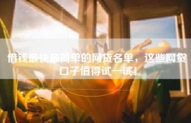 借钱最快最简单的网贷名单，这些网贷口子值得试一试！