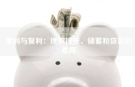 单利与复利：理解投资、储蓄和贷款的差异