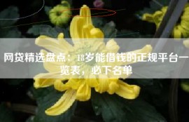 网贷精选盘点：18岁能借钱的正规平台一览表，必下名单