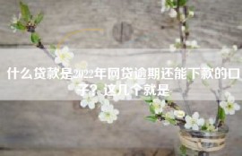 什么贷款是2022年网贷逾期还能下款的口子？这几个就是