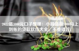 2022借3000元口子整理：小额借款3000马上到账的贷款软件大全，不要错过！