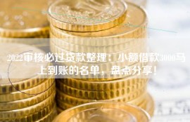2022审核必过贷款整理：小额借款3000马上到账的名单，盘点分享！