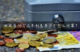 邮政存10万三年利息多少？怎么计算？