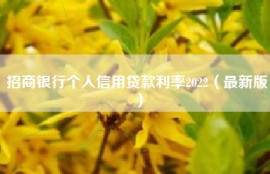 招商银行个人信用贷款利率2022（最新版）